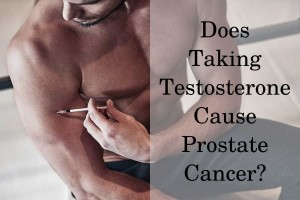 Does Taking Testosterone Cause Prostate Cancer?