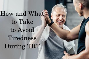 How and what to avoid tiredness during TRT