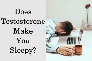 Does testosterone make you sleepy?